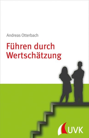 Otterbach, Andreas. Führen durch Wertschätzung - Personalführung konkret. UVK Verlagsgesellschaft mbH, 2015.