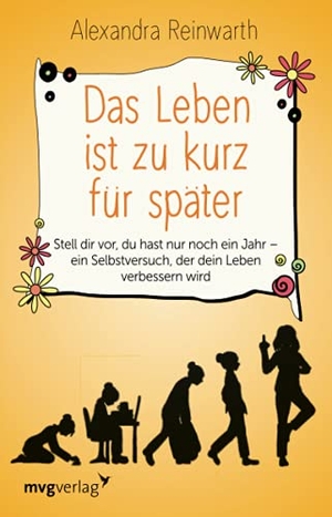 Reinwarth, Alexandra. Das Leben ist zu kurz für später - Stell dir vor, du hast nur noch ein Jahr - ein Selbstversuch, der dein Leben verbessern wird. MVG Moderne Vlgs. Ges., 2018.