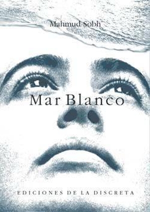 Sobh, Mahmud. Mar blanco. Ediciones de La Discreta, 2005.