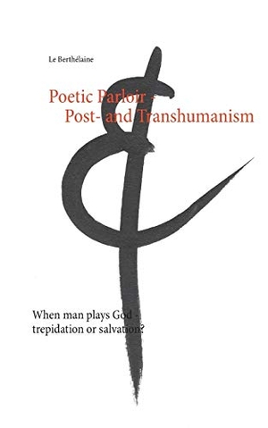 Le Berthélaine. Poetic Parloir Post- and Transhumanism - When man plays God - trepidation or salvation?. Books on Demand, 2019.