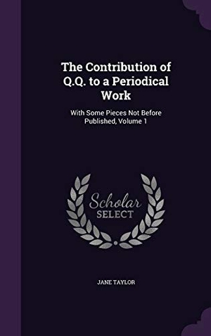 Taylor, Jane. The Contribution of Q.Q. to a Periodical Work: With Some Pieces Not Before Published, Volume 1. Amazon Digital Services LLC - Kdp, 2016.