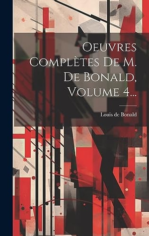 Bonald, Louis De. Oeuvres Complètes De M. De Bonald, Volume 4.... Creative Media Partners, LLC, 2023.
