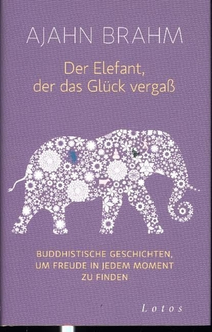 Brahm, Ajahn. Der Elefant, der das Glück vergaß - Buddhistische Geschichten, um Freude in jedem Moment zu finden. Lotos, 2015.