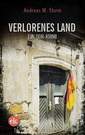 Sturm, Andreas M.. Verlorenes Land - Ein DDR-Krimi. edition krimi, 2021.