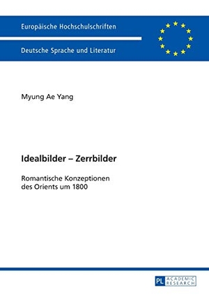 Yang, Myung Ae. Idealbilder ¿ Zerrbilder - Romantische Konzeptionen des Orients um 1800. Peter Lang, 2013.