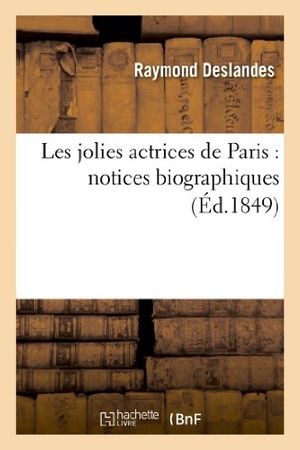 Deslandes, Raymond. Les jolies actrices de Paris - notices biographiques. Hachette Livre, 2018.