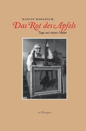 Mosebach, Martin. Das Rot des Apfels - Tage mit einem Maler. Klampen, Dietrich zu, 2011.