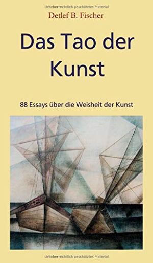Fischer, Detlef B.. Das Tao der Kunst - 88 Essays über die Weisheit der Kunst. tredition, 2021.