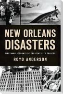 New Orleans Disasters: Firsthand Accounts of Crescent City Tragedy