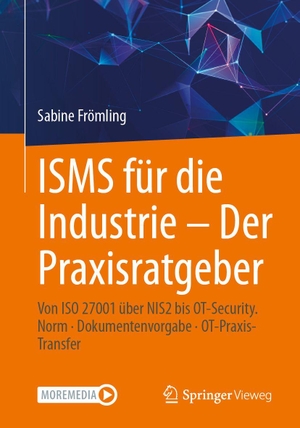Frömling, Sabine. ISMS für die Industrie - Der Praxisratgeber - Von ISO 27001 über NIS2 bis OT-Security. Norm · Dokumentenvorgabe · OT-Praxis-Transfer. Springer-Verlag GmbH, 2026.