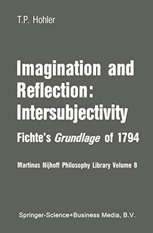 Hohler, Thomas P.. Imagination and Reflection: Intersubjectivity - Fichte¿s Grundlage of 1794. Springer Netherlands, 1982.