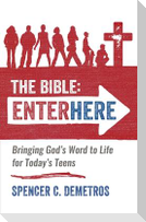 The Bible: Enter Here: Bringing God's Word to Life for Today's Teens