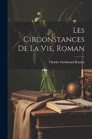 Ramuz, Charles Ferdinand. Les Circonstances De La Vie, Roman. LEGARE STREET PR, 2023.