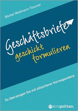 Wedmann-Tosuner, Bärbel. Geschäftsbriefe geschickt formulieren - So überzeugen Sie mit stilsicherer Korrespondenz. Metropolitan Verlag, 2025.