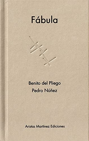 Pliego, Benito del. Fábula. Aristas Martínez Ediciones, 2012.