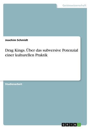 Schmidt, Joachim. Drag Kings. Über das subversive Potenzial einer kulturellen Praktik. GRIN Verlag, 2010.