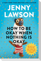How to Be Okay When Nothing Is Okay