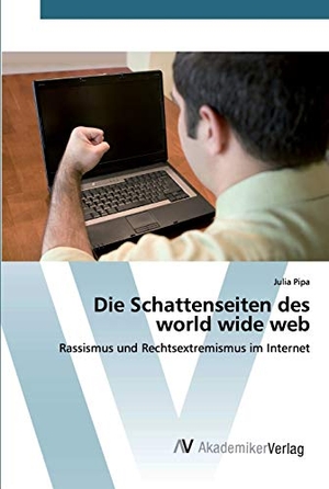 Pipa, Julia. Die Schattenseiten des world wide web - Rassismus und Rechtsextremismus im Internet. AV Akademikerverlag, 2020.