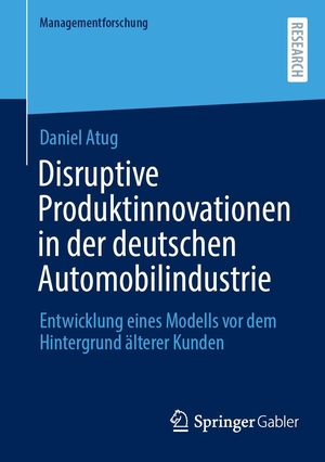 Atug, Daniel. Disruptive Produktinnovationen in der deutschen Automobilindustrie - Entwicklung eines Modells vor dem Hintergrund älterer Kunden. Springer-Verlag GmbH, 2026.