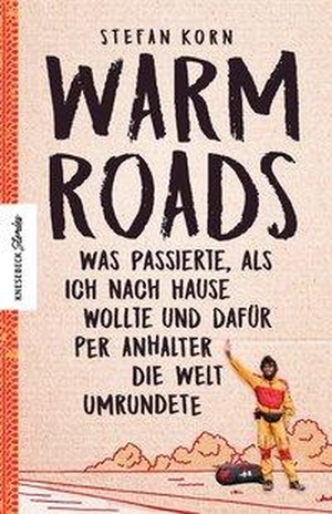 Korn, Stefan. Warm Roads - Was passierte, als ich nach Hause wollte und dafür per Anhalter die Welt umrundete. Knesebeck Von Dem GmbH, 2020.