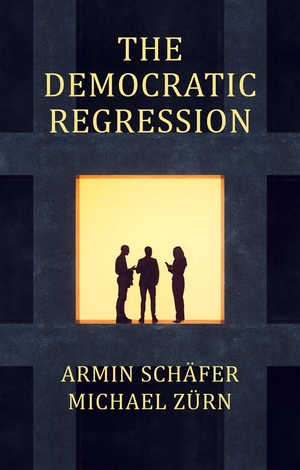 Schäfer, Armin / Michael Zürn. The Democratic Regression - The Political Causes of Authoritarian Populism. Wiley John + Sons, 2023.