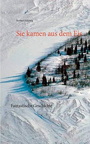 Scheurig, Norbert. Sie kamen aus dem Eis - Fantastische Geschichte. Books on Demand, 2016.