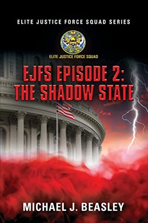 Beasley, Michael J.. EJFS Episode 2 - The Shadow State (Elite Justice Force Squad Series). Booklocker.com, Inc., 2021.