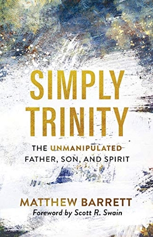 Barrett, Matthew. Simply Trinity - The Unmanipulated Father, Son, and Spirit. Baker Publishing Group, 2021.