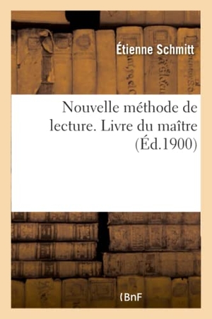 Schmitt-E. Nouvelle Méthode de Lecture. Méthode Graduée À l'Usage Des Familles, Des Écoles Maternelles: Et Des Écoles Primaires. Écriture, Orthographe, Leçons de. Hachette Livre - BNF, 2017.