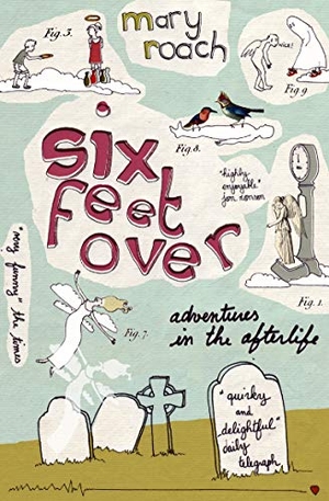 Roach, Mary. Six Feet Over - Adventures in the Afterlife. Canongate Books, 2008.