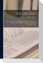 The Diegesis; Being a Discovery of the Origin, Evidences, and Early History of Christianity, Never yet Before or Elsewhere so Fully and Faithfully Set