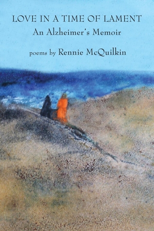 McQuilkin, Rennie. Love in a Time of Lament - An Alzheimer's Memoir. Antrim House, 2023.