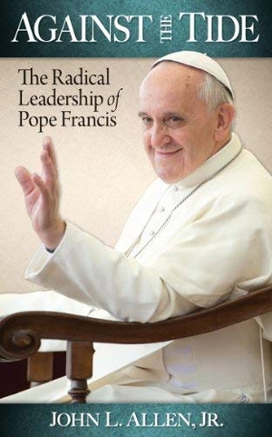 Allen, John. Against the Tide - The Radical Leadership of Pope Francis. Liguori Publications, 2014.