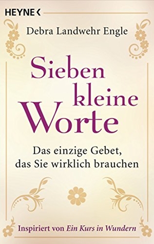 Landwehr Engle, Debra. Sieben kleine Worte - Das einzige Gebet, das Sie wirklich brauchen. Heyne Taschenbuch, 2015.