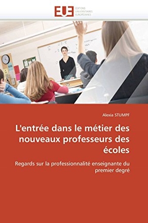 Stumpf-A. L'entrée dans le métier des nouveaux professeurs des écoles. OmniScriptum GmbH & Co KG, 2018.