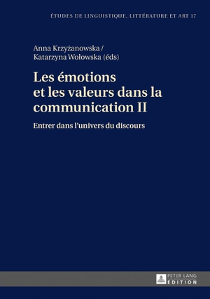 Wo¿owska, Katarzyna / Anna Krzy¿anowska (Hrsg.). Les émotions et les valeurs dans la communication II - Entrer dans l¿univers du discours. Peter Lang, 2017.