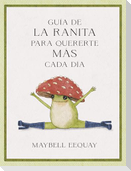 Guía de la Ranita Para Quererte Más Cada Día. (Little Frog´s Guide to Self-Care Spanish Edition)