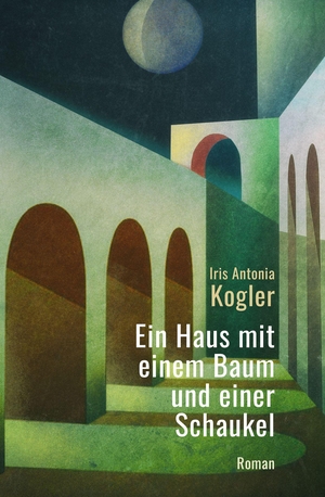 Kogler, Iris Antonia. Ein Haus mit einem Baum und einer Schaukel - Roman. Mirabilis Verlag, 2026.