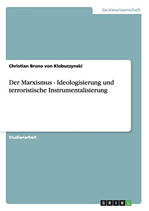 Klobuczynski, Christian Bruno von. Der Marxismus - Ideologisierung und terroristische Instrumentalisierung. GRIN Verlag, 2007.