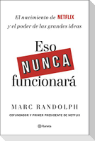 Eso nunca funcionará : el nacimiento de Netflix y el poder de las grandes ideas