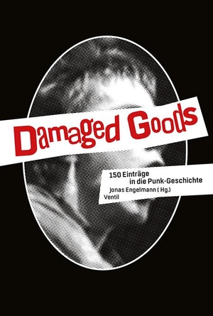 Engelmann, Jonas (Hrsg.). Damaged Goods - 150 Einträge in die Punk-Geschichte. Ventil Verlag UG, 2016.