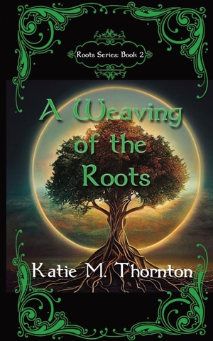 Thornton, Katie M.. A Weaving of the Roots. KMTK Publishing, 2023.