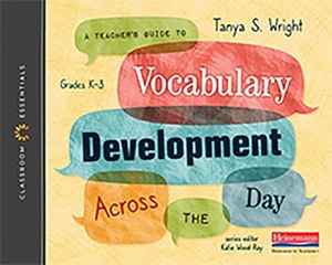Ray, Katie Wood / Tanya S Wright. A Teacher's Guide to Vocabulary Development Across the Day - The Classroom Essentials Series. Heinemann Educational Books, 2020.