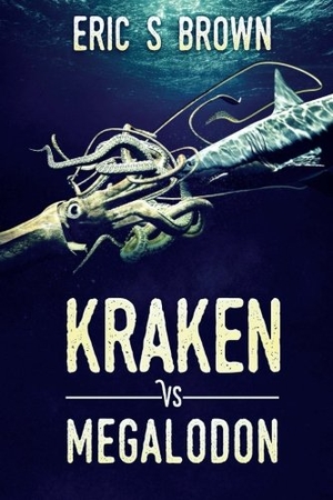 Brown, Eric S.. Kraken vs. Megalodon. Severed Press, 2016.