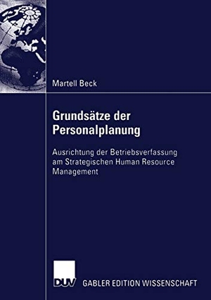 Beck, Martell. Grundsätze der Personalplanung - Ausrichtung der Betriebsverfassung am Strategischen Human Resource Management. Deutscher Universitätsverlag, 2002.