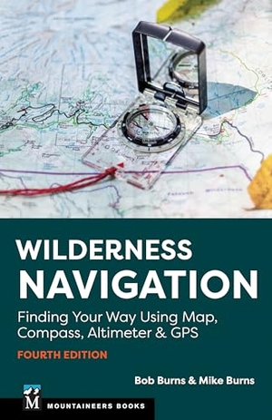 Burns, Bob / Mike Burns. Wilderness Navigation - Finding Your Way Using Map, Compass, Altimeter & GPS. Mountaineers Books, 2025.