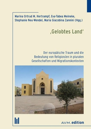 Hertrampf, Marina Ortrud M. / Eva-Tabea Meineke et al (Hrsg.). 'Gelobtes Land' - Der europäische Traum und die Bedeutung von Religion/en in pluralen Gesellschaften und Migrationskontexten. AVM, 2025.
