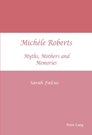 Falcus, Sarah J.. Michèle Roberts - Myths, Mothers and Memories. Peter Lang, 2007.