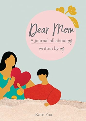 Fox, Kate. Dear Mom - A Journal All about Us Written by Us. Octopus Books, 2023.