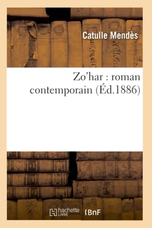 Mendès, Catulle. Zo'har: Roman Contemporain (Éd.1886). Hachette Livre, 2022.
